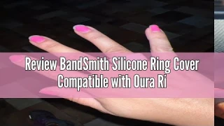 Review BandSmith Silicone Ring Cover Compatible with Oura Ring Protector, Elastic Case for Oura Ring
