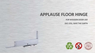APPLAUSE Floor Hinge - for wooden door use