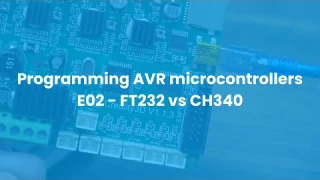 Programming AVR microcontrollers E02 - FT232 vs CH340 (+drivers installation)