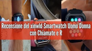 Recensione del xinwld Smartwatch Uomo Donna con Chiamate e Risposta, 1.85" Orologio Smartwatch Uomo,