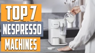 Best 7 Nespresso Machines for Perfect Espresso Every Time